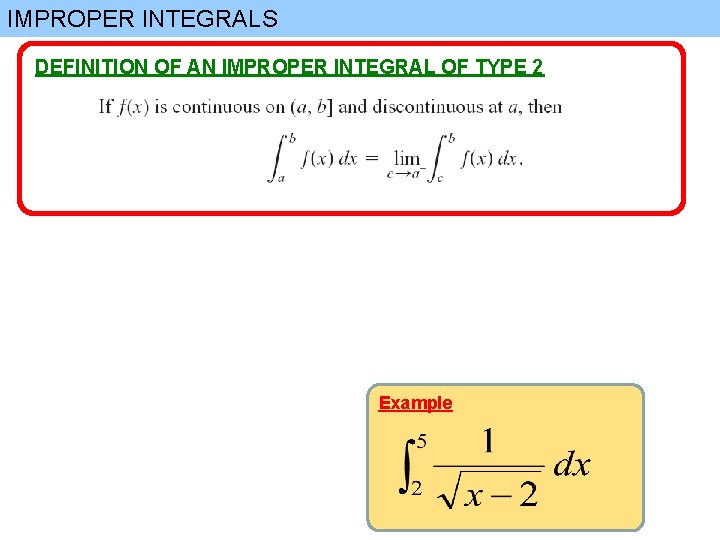 IMPROPER INTEGRALS DEFINITION OF AN IMPROPER INTEGRAL OF TYPE 2 Example 