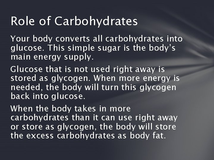 Role of Carbohydrates Your body converts all carbohydrates into glucose. This simple sugar is