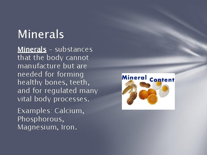 Minerals – substances that the body cannot manufacture but are needed forming healthy bones,