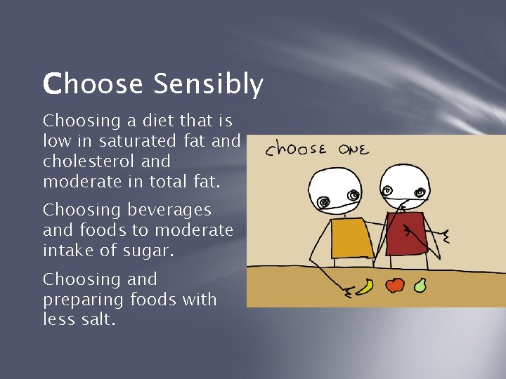 Choose Sensibly Choosing a diet that is low in saturated fat and cholesterol and