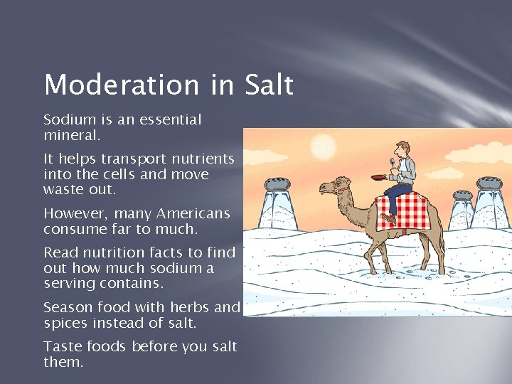 Moderation in Salt Sodium is an essential mineral. It helps transport nutrients into the