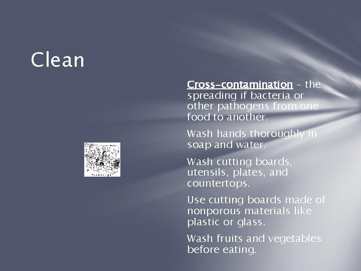 Clean Cross-contamination – the spreading if bacteria or other pathogens from one food to