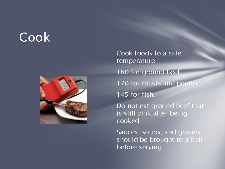 Cook foods to a safe temperature. 160 for ground beef 170 for roasts and