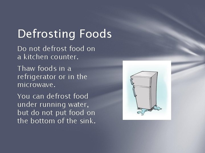 Defrosting Foods Do not defrost food on a kitchen counter. Thaw foods in a