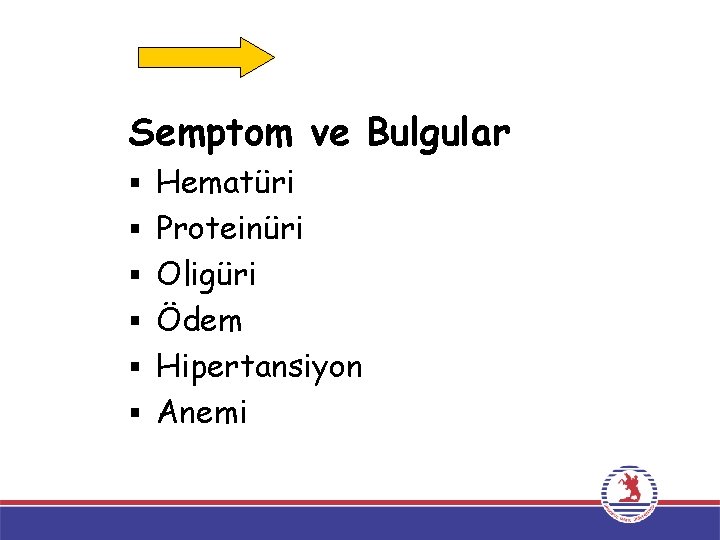 Semptom ve Bulgular § Hematüri § Proteinüri § Oligüri § Ödem § Hipertansiyon § Semptom ve Bulgular § Hematüri § Proteinüri § Oligüri § Ödem § Hipertansiyon §