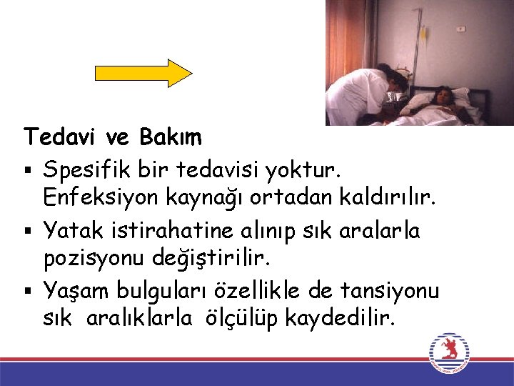 Tedavi ve Bakım § Spesifik bir tedavisi yoktur. Enfeksiyon kaynağı ortadan kaldırılır. § Yatak Tedavi ve Bakım § Spesifik bir tedavisi yoktur. Enfeksiyon kaynağı ortadan kaldırılır. § Yatak