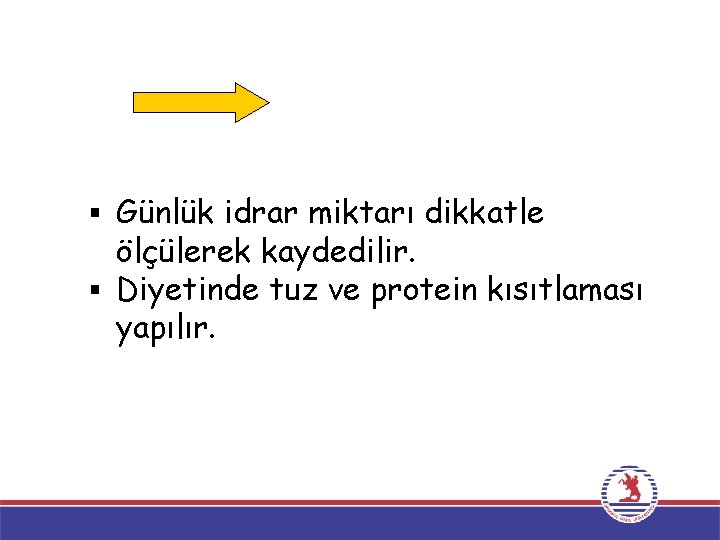 § Günlük idrar miktarı dikkatle ölçülerek kaydedilir. § Diyetinde tuz ve protein kısıtlaması yapılır. § Günlük idrar miktarı dikkatle ölçülerek kaydedilir. § Diyetinde tuz ve protein kısıtlaması yapılır.