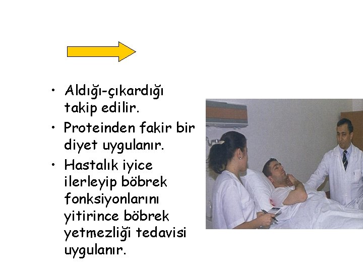 • Aldığı-çıkardığı takip edilir. • Proteinden fakir bir diyet uygulanır. • Hastalık iyice • Aldığı-çıkardığı takip edilir. • Proteinden fakir bir diyet uygulanır. • Hastalık iyice