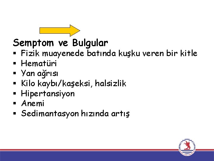 Semptom ve Bulgular § § § § Fizik muayenede batında kuşku veren bir kitle Semptom ve Bulgular § § § § Fizik muayenede batında kuşku veren bir kitle
