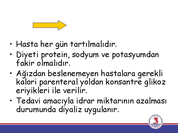 • Hasta her gün tartılmalıdır. • Diyeti protein, sodyum ve potasyumdan fakir olmalıdır. • Hasta her gün tartılmalıdır. • Diyeti protein, sodyum ve potasyumdan fakir olmalıdır.