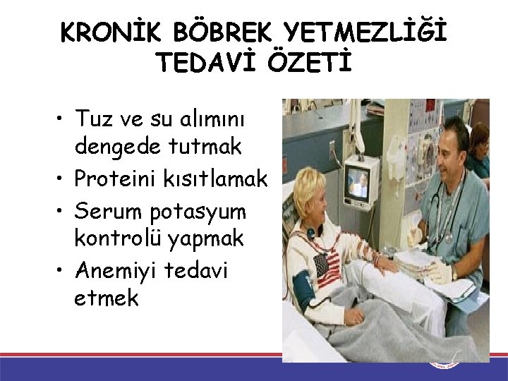 KRONİK BÖBREK YETMEZLİĞİ TEDAVİ ÖZETİ • Tuz ve su alımını dengede tutmak • Proteini KRONİK BÖBREK YETMEZLİĞİ TEDAVİ ÖZETİ • Tuz ve su alımını dengede tutmak • Proteini