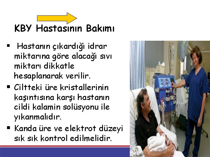 KBY Hastasının Bakımı § Hastanın çıkardığı idrar miktarına göre alacağı sıvı miktarı dikkatle hesaplanarak KBY Hastasının Bakımı § Hastanın çıkardığı idrar miktarına göre alacağı sıvı miktarı dikkatle hesaplanarak