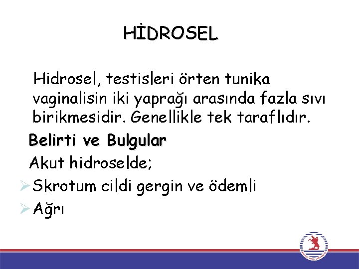 HİDROSEL Hidrosel, testisleri örten tunika vaginalisin iki yaprağı arasında fazla sıvı birikmesidir. Genellikle tek HİDROSEL Hidrosel, testisleri örten tunika vaginalisin iki yaprağı arasında fazla sıvı birikmesidir. Genellikle tek