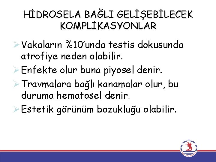 HİDROSELA BAĞLI GELİŞEBİLECEK KOMPLİKASYONLAR Ø Vakaların %10’unda testis dokusunda atrofiye neden olabilir. Ø Enfekte HİDROSELA BAĞLI GELİŞEBİLECEK KOMPLİKASYONLAR Ø Vakaların %10’unda testis dokusunda atrofiye neden olabilir. Ø Enfekte