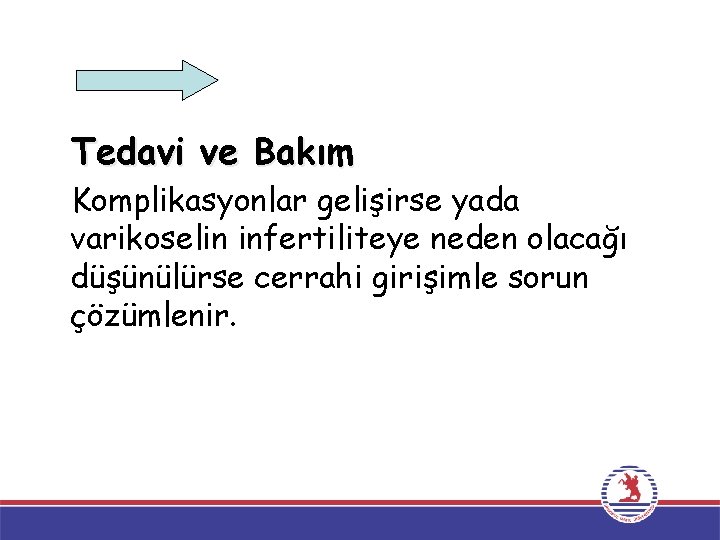 Tedavi ve Bakım Komplikasyonlar gelişirse yada varikoselin infertiliteye neden olacağı düşünülürse cerrahi girişimle sorun Tedavi ve Bakım Komplikasyonlar gelişirse yada varikoselin infertiliteye neden olacağı düşünülürse cerrahi girişimle sorun