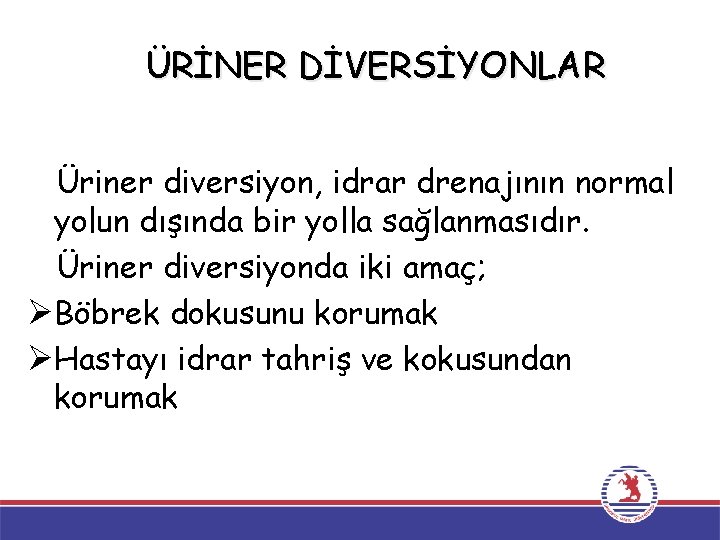 ÜRİNER DİVERSİYONLAR Üriner diversiyon, idrar drenajının normal yolun dışında bir yolla sağlanmasıdır. Üriner diversiyonda ÜRİNER DİVERSİYONLAR Üriner diversiyon, idrar drenajının normal yolun dışında bir yolla sağlanmasıdır. Üriner diversiyonda