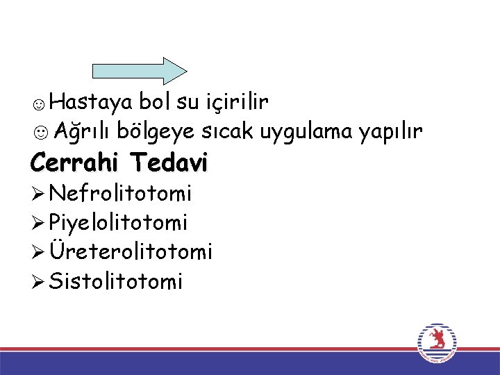 ☺Hastaya bol su içirilir ☺Ağrılı bölgeye sıcak uygulama yapılır Cerrahi Tedavi Ø Nefrolitotomi Ø ☺Hastaya bol su içirilir ☺Ağrılı bölgeye sıcak uygulama yapılır Cerrahi Tedavi Ø Nefrolitotomi Ø