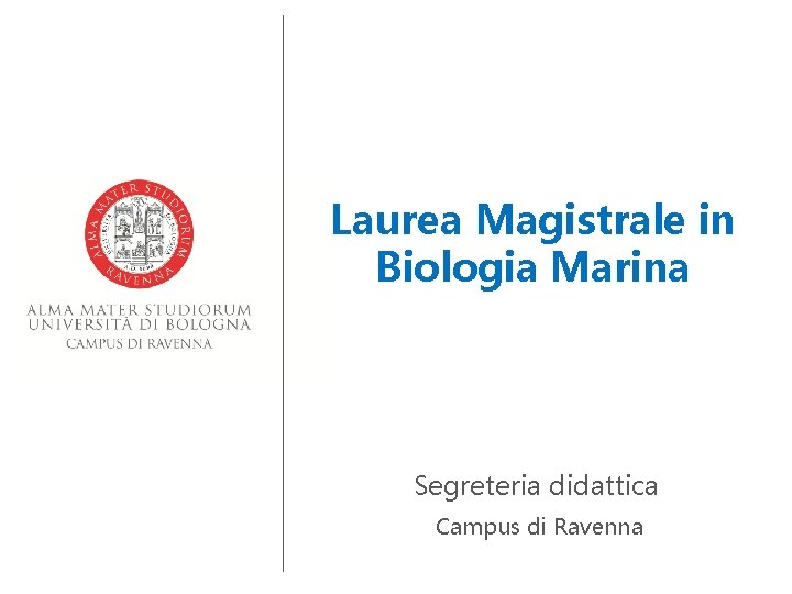 Laurea Magistrale in Biologia Marina Segreteria didattica Campus di Ravenna 