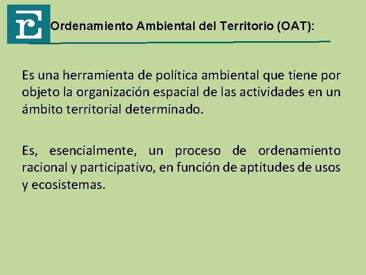 Ordenamiento Ambiental del Territorio (OAT): Es una herramienta de política ambiental que tiene por