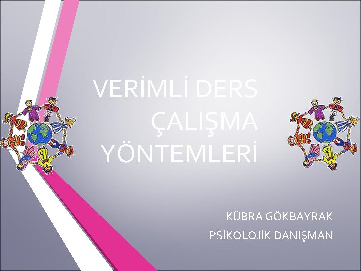 VERİMLİ DERS ÇALIŞMA YÖNTEMLERİ KÜBRA GÖKBAYRAK PSİKOLOJİK DANIŞMAN 