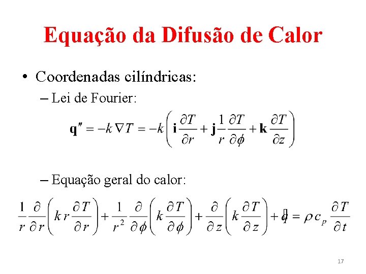 Equação da Difusão de Calor • Coordenadas cilíndricas: – Lei de Fourier: – Equação