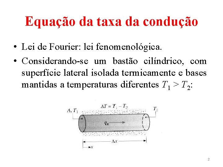 Equação da taxa da condução • Lei de Fourier: lei fenomenológica. • Considerando-se um