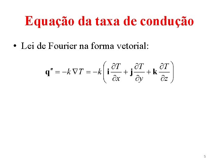 Equação da taxa de condução • Lei de Fourier na forma vetorial: 5 