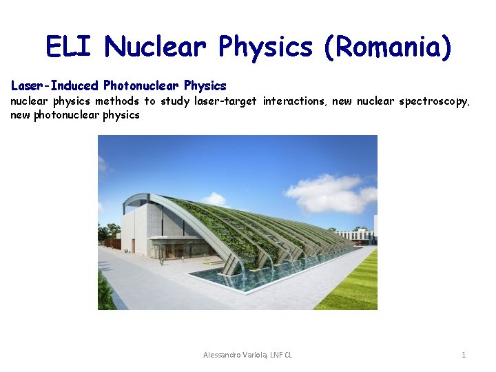 ELI Nuclear Physics (Romania) Laser-Induced Photonuclear Physics nuclear physics methods to study laser-target interactions, ELI Nuclear Physics (Romania) Laser-Induced Photonuclear Physics nuclear physics methods to study laser-target interactions,