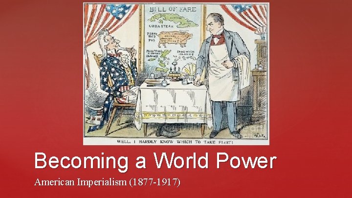 Becoming a World Power American Imperialism (1877 -1917) 