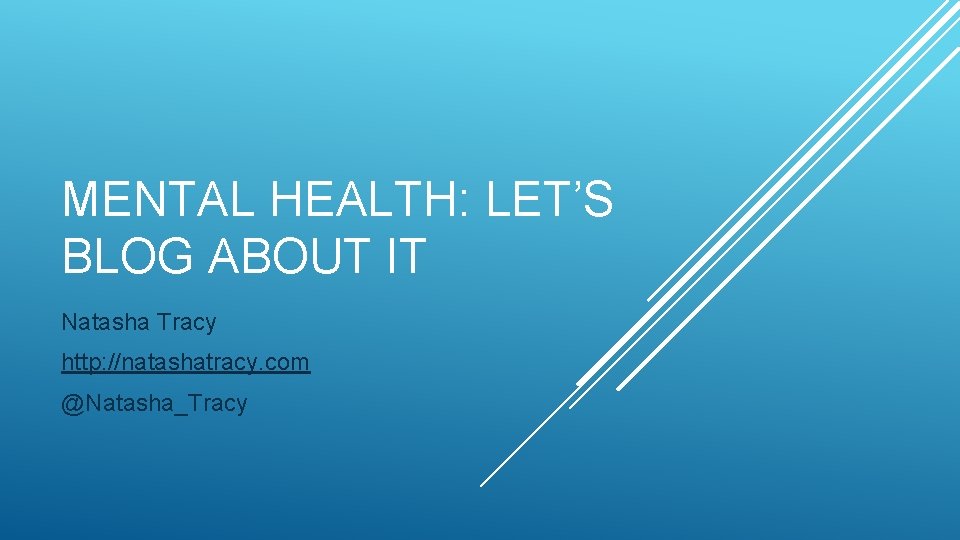 MENTAL HEALTH: LET’S BLOG ABOUT IT Natasha Tracy http: //natashatracy. com @Natasha_Tracy 