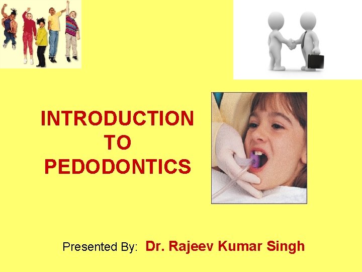 INTRODUCTION TO PEDODONTICS Presented By: Dr. Rajeev Kumar Singh 