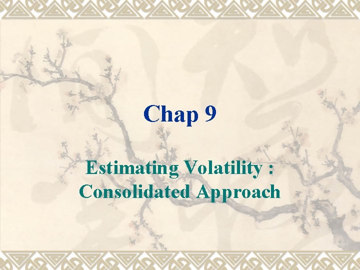 Chap 9 Estimating Volatility : Consolidated Approach 