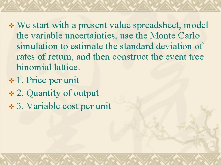 v We start with a present value spreadsheet, model the variable uncertainties, use the