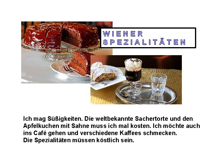 WIENER SPEZIALITÄTEN Ich mag Süßigkeiten. Die weltbekannte Sachertorte und den Apfelkuchen mit Sahne muss