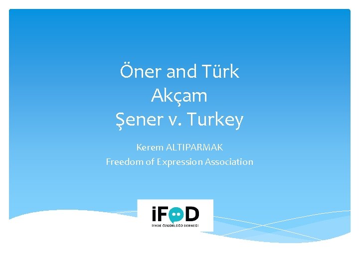 Öner and Türk Akçam Şener v. Turkey Kerem ALTIPARMAK Freedom of Expression Association 