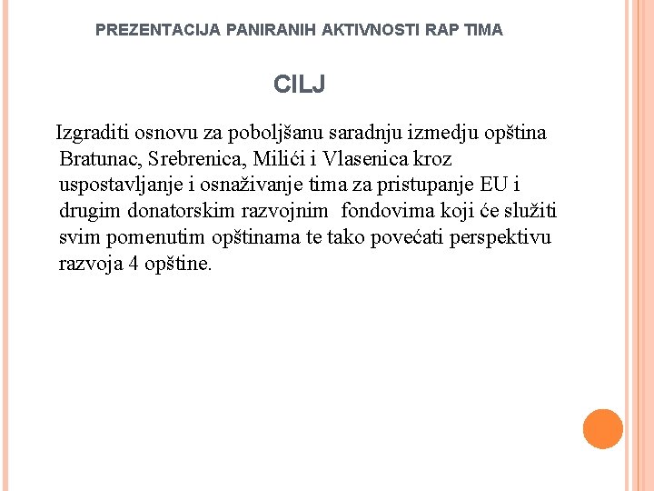 PREZENTACIJA PANIRANIH AKTIVNOSTI RAP TIMA CILJ Izgraditi osnovu za poboljšanu saradnju izmedju opština Bratunac,