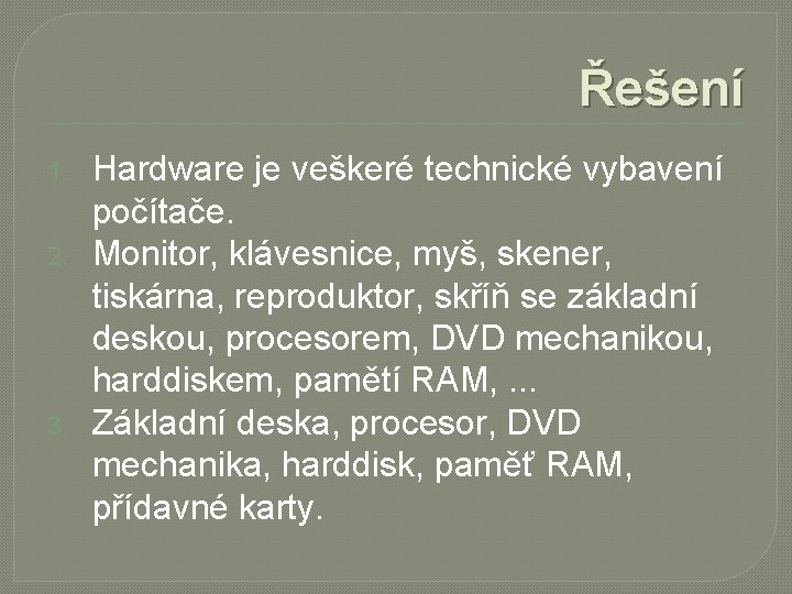 Řešení 1. 2. 3. Hardware je veškeré technické vybavení počítače. Monitor, klávesnice, myš, skener,