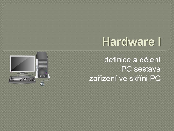 Hardware I definice a dělení PC sestava zařízení ve skříni PC 