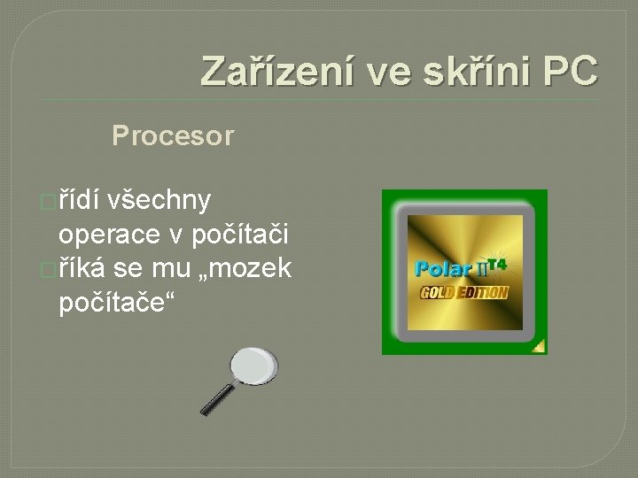 Zařízení ve skříni PC Procesor �řídí všechny operace v počítači �říká se mu „mozek