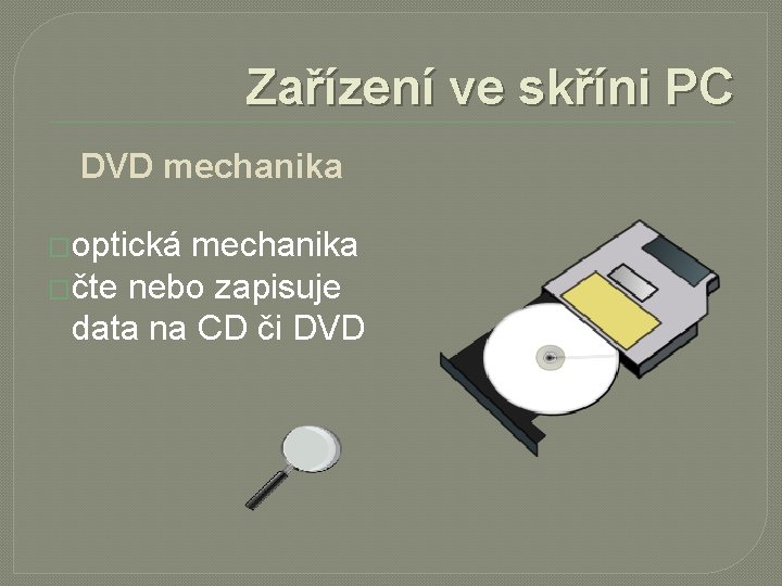 Zařízení ve skříni PC DVD mechanika �optická mechanika �čte nebo zapisuje data na CD