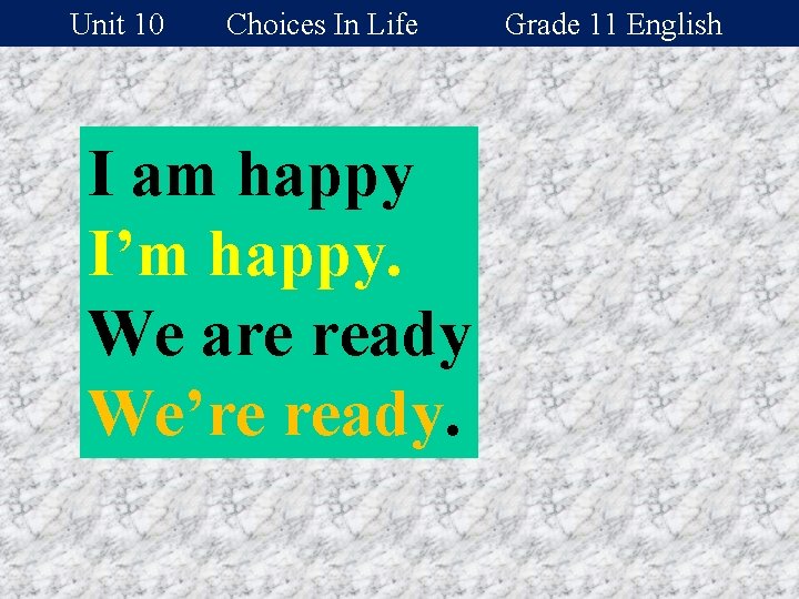 Unit 10 Choices In Life I am happy I’m happy. We are ready We’re