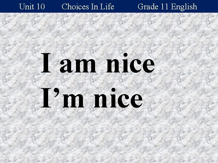 Unit 10 Choices In Life Grade 11 English I am nice I’m nice 