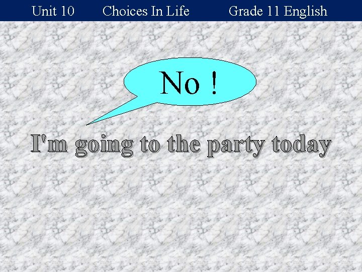 Unit 10 Choices In Life Grade 11 English No ! I'm going to the
