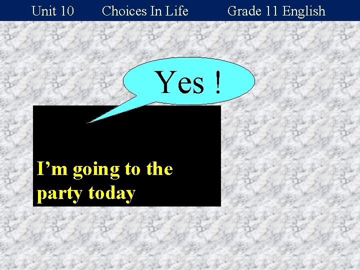 Unit 10 Choices In Life Yes ! Answer 1 I’m going to the party