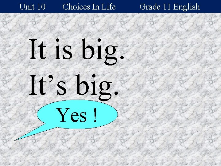 Unit 10 Choices In Life It is big. It’s big. Yes ! Grade 11