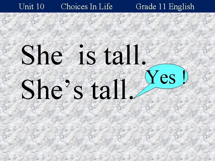 Unit 10 Choices In Life Grade 11 English She is tall. Yes ! She’s