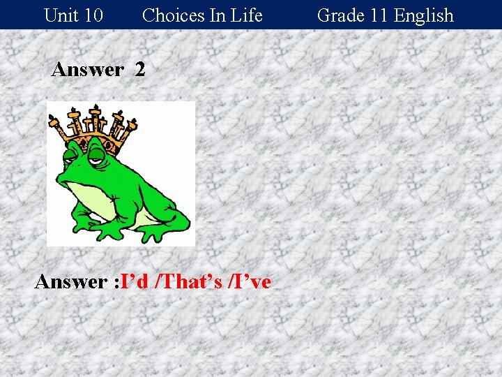Unit 10 Choices In Life Answer 2 Answer : I’d /That’s /I’ve Grade 11