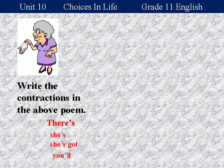 Unit 10 Choices In Life Write the contractions in the above poem. There’s she’s