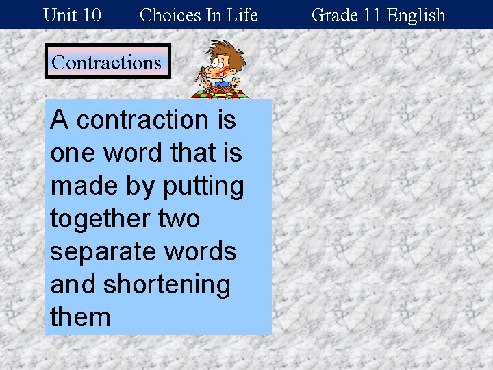 Unit 10 Choices In Life Contractions A contraction is one word that is made