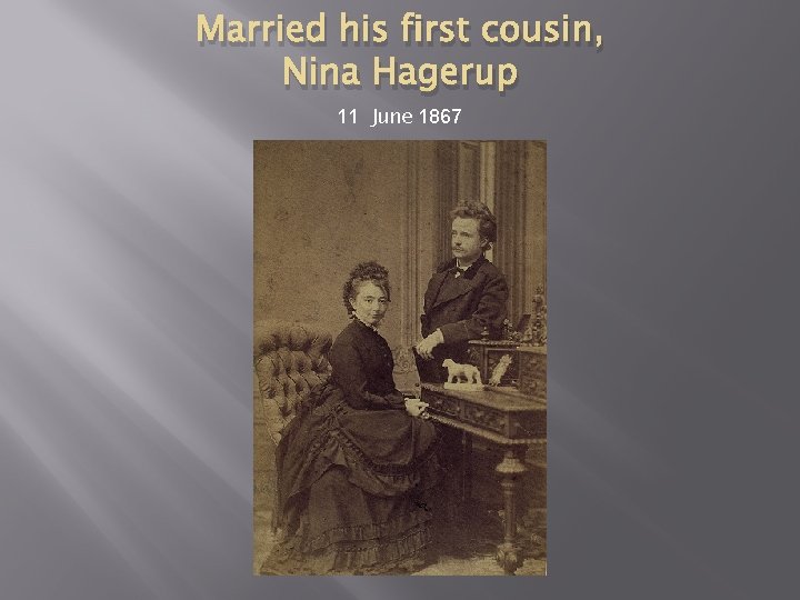 Married his first cousin, Nina Hagerup 11 June 1867 